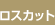ロスカット